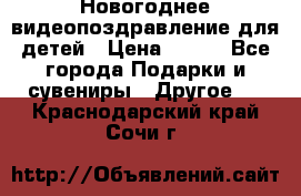 Новогоднее видеопоздравление для детей › Цена ­ 200 - Все города Подарки и сувениры » Другое   . Краснодарский край,Сочи г.